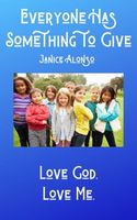Cover of Everyone Has Something to Give by Janice Alonso