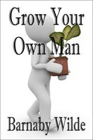 Cover of Grow Your Own Man by Barnaby Wilde