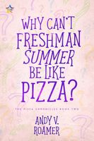Cover of Why Can't Freshman Summer Be Like Pizza? by Andy V. Roamer
