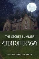 Cover of The Secret Summer of Peter Fotheringay by Tabitha Ormiston-Smith