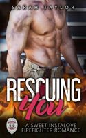 Cover of Rescuing You: A Sweet Instalove Firefighter Romance by Sarah Taylor