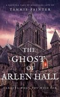 Cover of The Ghost of Arlen Hall by Tammie Painter