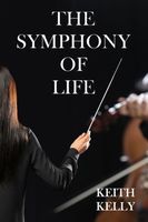 Cover of The Symphony Of Life by Keith Kelly