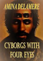 Cover of Cyborgs with Four Eyes by Amina Delamere