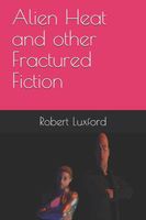 Cover of Alien Heat and other Fractured Fiction by Robert Luxford