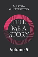 Cover of Tell Me a Story: Volume 5 by Martha Whittington