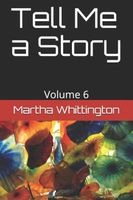 Cover of Tell Me a Story: Volume 6 by Martha Whittington