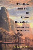 Cover of The Rise and Fall of Albert Bierstadt: Artist-Priest of the Westt by David M. Delo