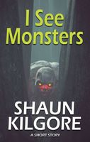 Cover of I See Monsters by Shaun Kilgore