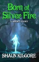 Cover of Born of Silver Fire by Shaun Kilgore