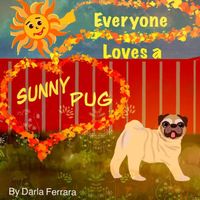 Cover of Everyone Loves A Sunny Pug by Darla Ferrara