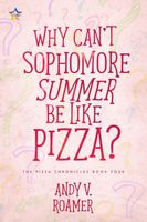 Cover of Why Can't Sophomore Summer Be Like Pizza? by Andy V. Roamer
