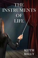 Cover of The Instruments Of Life by Keith Kelly