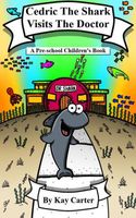Cover of Cedric The Shark Visits The Doctor! by Kay Carter