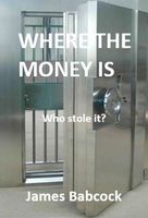 Cover of Where the Money Is. Who Stole It? by James F. Babcock