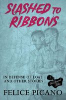 Slashed to Ribbons in Defense of Love and Other Stories