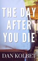 Cover of The Day After You Die by Dan Kolbet