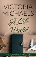 Cover of A Life Wasted - The Journal Prequel by Victoria Michaels