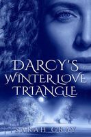Darcy's Winter Love Triangle. Pride & Prejudice Variation.