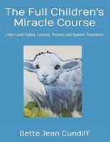 Cover of The Full Children's Miracle Course by Bette Jean Cundiff
