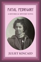 Cover of Fatal February, A Historical Mystery Novel by Juliet Kincaid