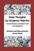 Cover of Deep Thoughts by Gorgeous Weirdos: Things overheard and overimagined by Annie Wood
