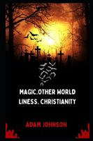 Magic.Other World Liness. Christianity