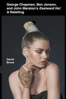 Cover of George Chapman, Ben Jonson, and John Marston’s Eastward Ho! A Retelling by David Bruce