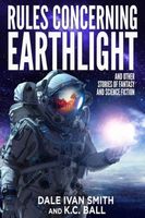 Cover of Rules Concerning Earthlight and Other Stories of Fantasy and Science Fiction by Dale Ivan Smith