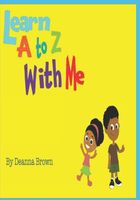 Cover of Learn A to Z With Me by Deanna Brown