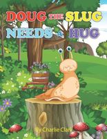 Cover of Doug The Slug Needs A Hug by Charles Clark