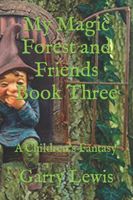 Cover of My Magic Forest and Friends Book Three by Garry Lewis