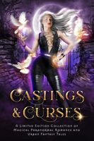 Castings & Curses: A Limited Edition Collection of Magical Paranormal Romance and Urban Fantasy Tales (Charmed Magic Collections)