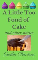 A Little Too Fond of Cake and Other Stories