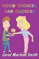 Cover of GOOD CHOICES - BAD CHOICES by Carol Marlene Smith