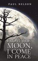 Cover of From the Moon, I Come in Peace by Paul Nelson