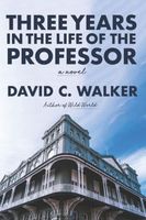 Cover of Three Years in the Life of the Professor by David C. Walker