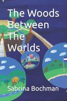 Cover of The Woods Between The Worlds by Sabrina K. Bochman