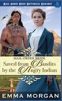 Cover of Mail Order Bride Saved from the Bandits by the Angry Indian by Emma Morgan