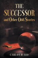 Cover of The Successor and Other Odd Stories by Carlos Rubio