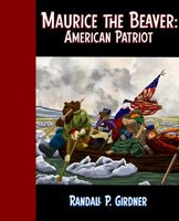 Cover of MAURICE THE BEAVER: AMERICAN PATRIOT! by Randall P. Girdner