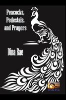 Cover of Peacocks, Pedestals, and Prayers by Dina Rae