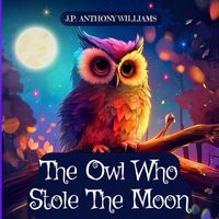 Cover of The Owl Who Stole The Moon by Anthony Williams