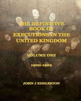 Cover of The Definitive Book of Executions in the United Kingdom: Volume One - 1900 to 1902 by John J. Eddleston