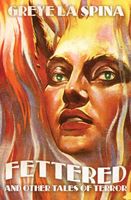 Cover of Fettered and Other Tales of Terror by Greye La Spina
