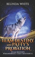 Cover of Team Destiny and Patty's Probation by Belinda White