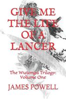 GIVE ME THE LIFE OF A LANCER: The Wutonga Trilogy: Volume One