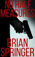 Cover of No Half Measures by Brian Springer