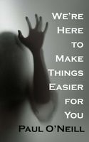Cover of We're Here to Make Things Easier for You by Paul O'Neill