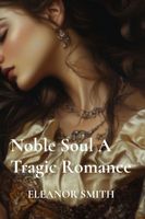 Cover of Noble Soul A Tragic Romance by Eleanor Smith